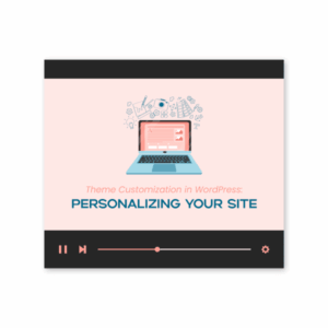 Theme Customization in WordPress: Personalizing Your Site